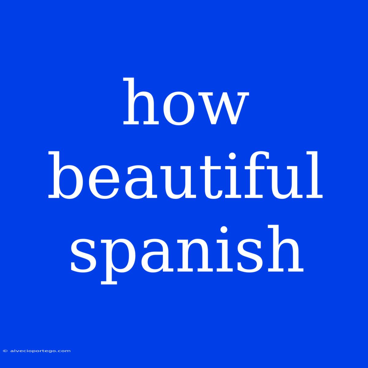 How Beautiful Spanish