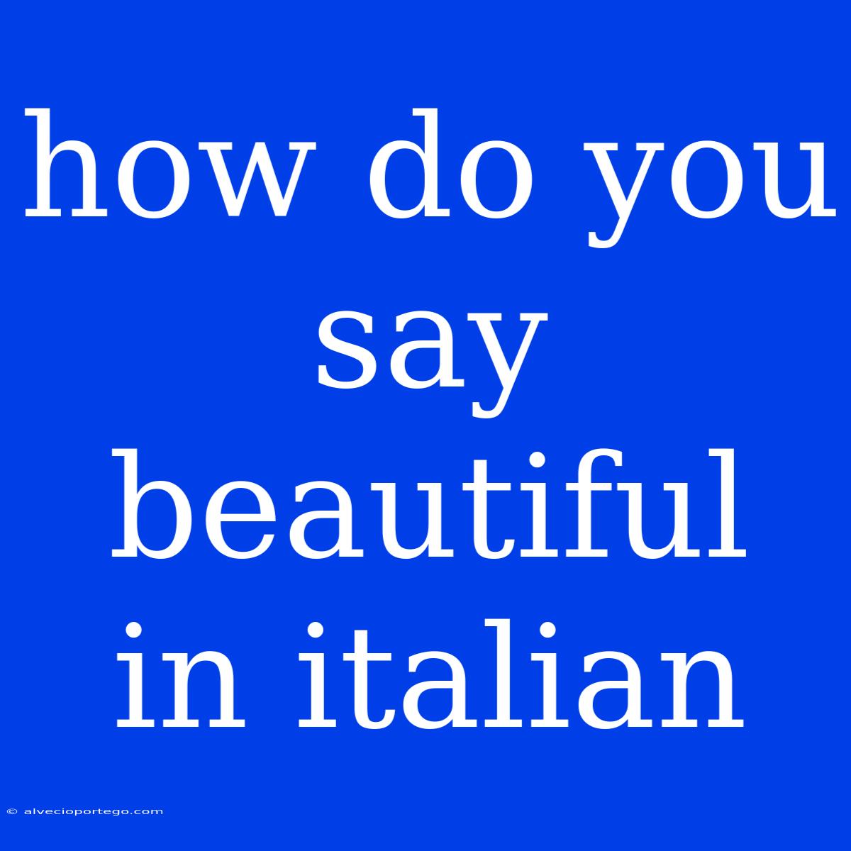 How Do You Say Beautiful In Italian