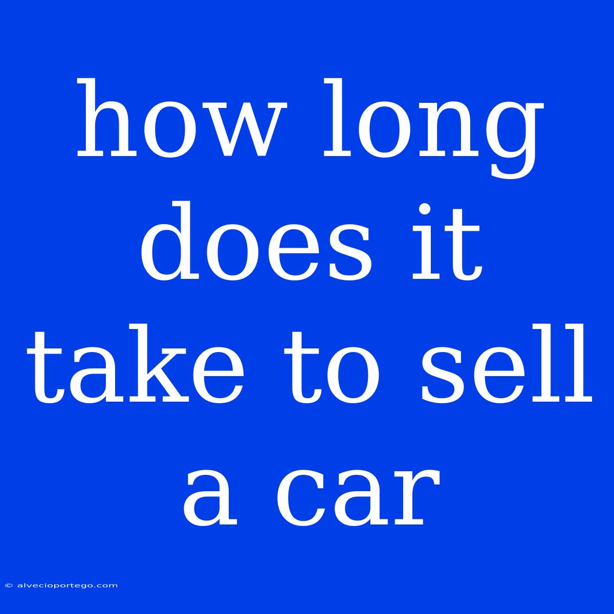 How Long Does It Take To Sell A Car