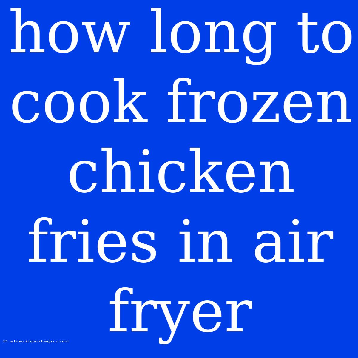 How Long To Cook Frozen Chicken Fries In Air Fryer