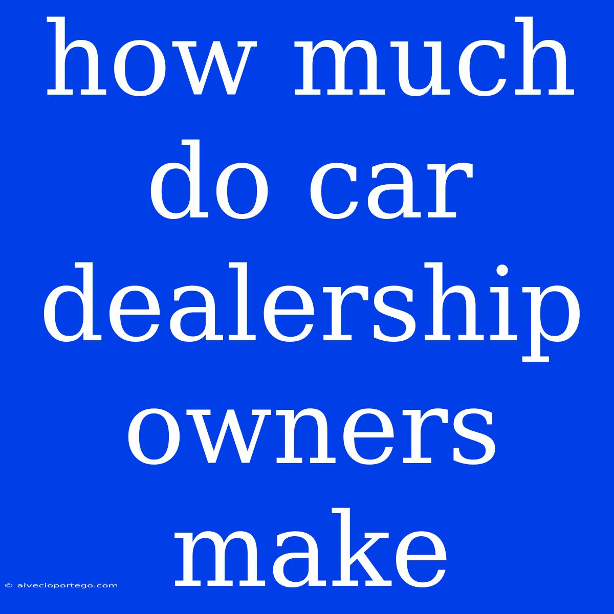 How Much Do Car Dealership Owners Make