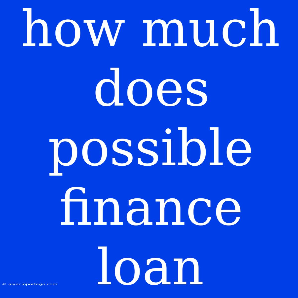 How Much Does Possible Finance Loan