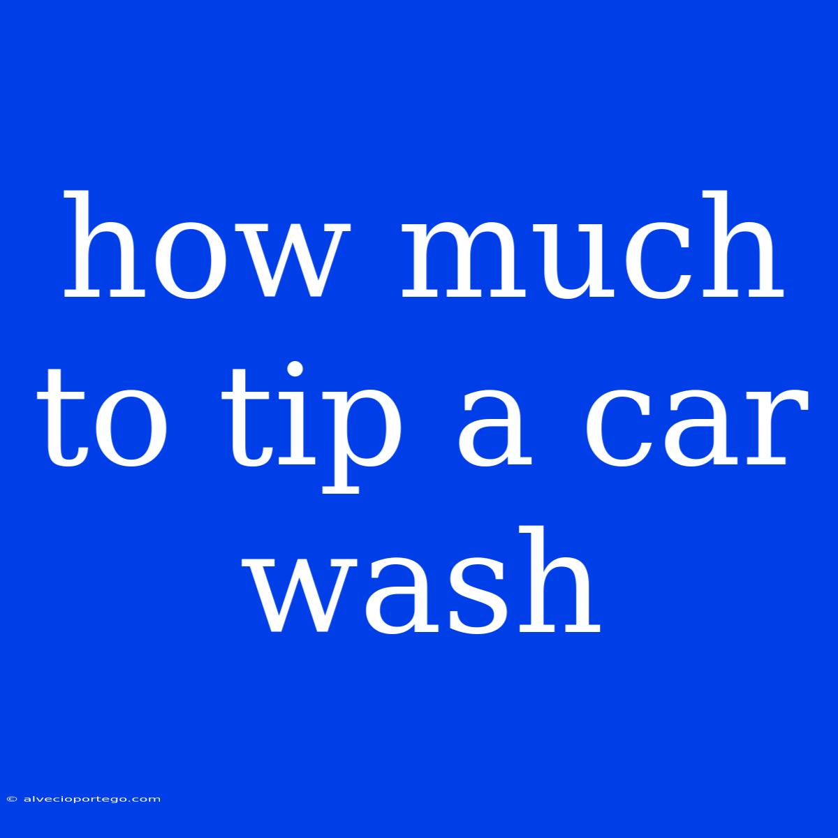 How Much To Tip A Car Wash