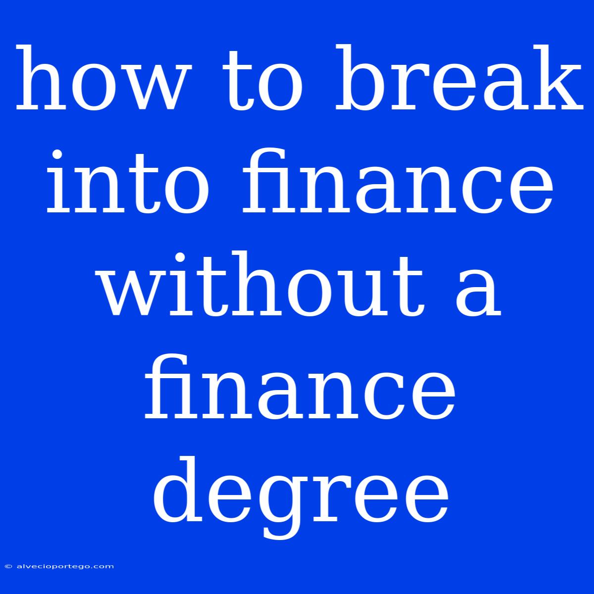 How To Break Into Finance Without A Finance Degree