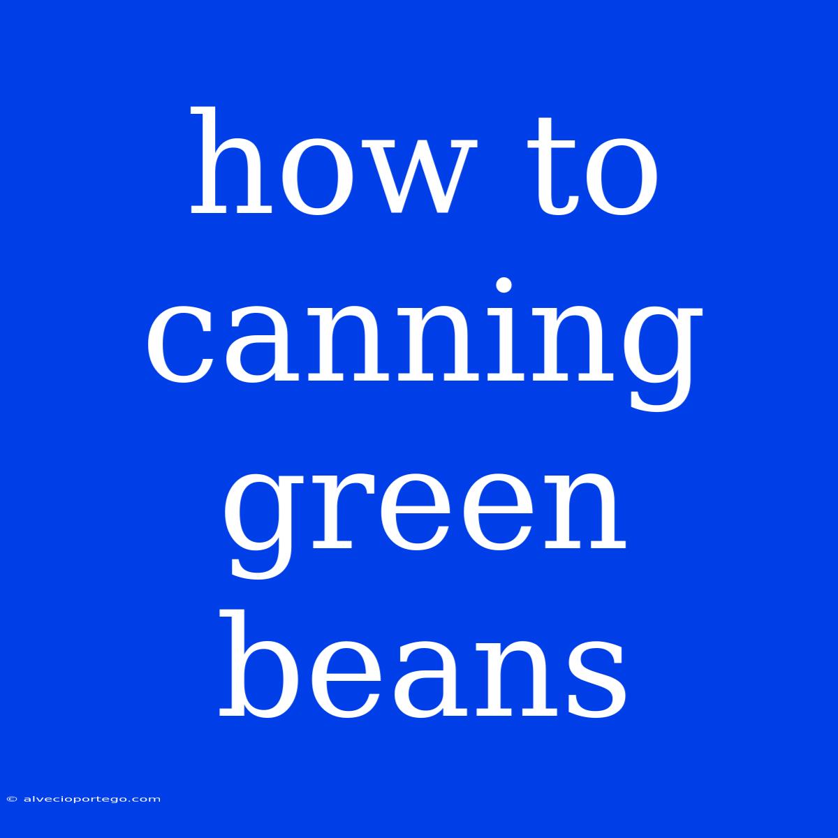 How To Canning Green Beans