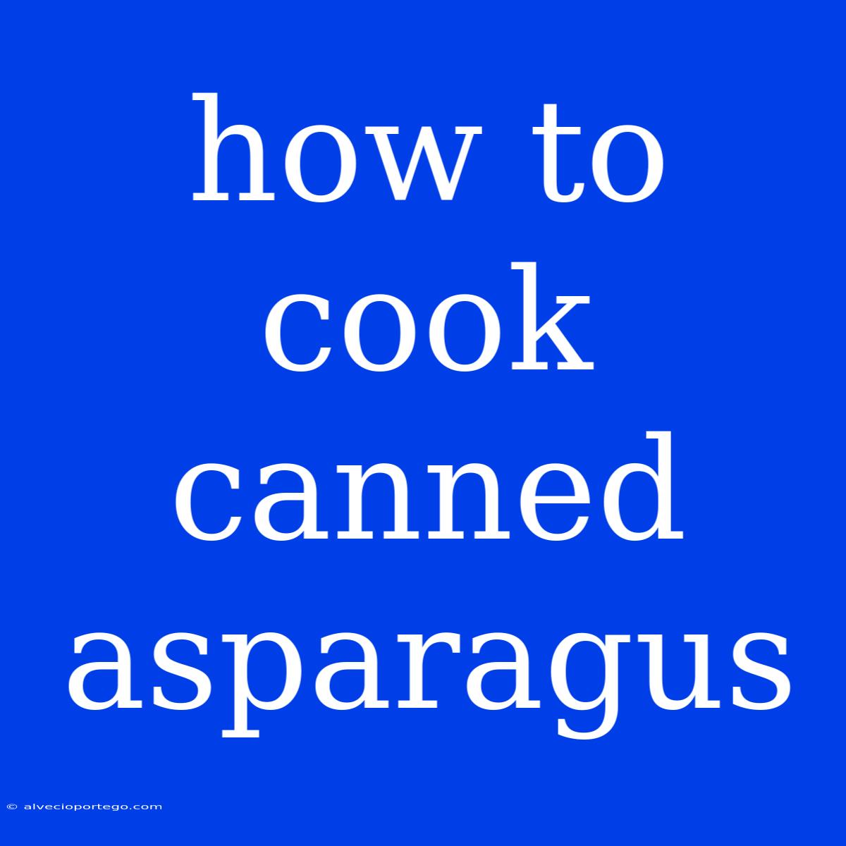 How To Cook Canned Asparagus