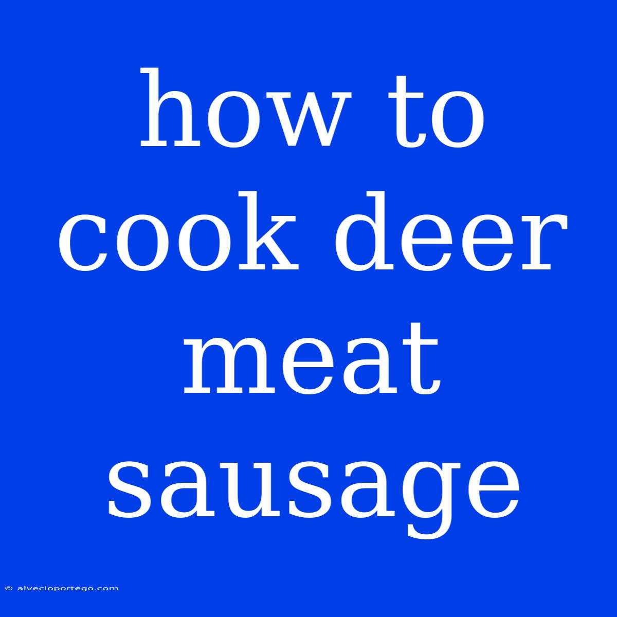 How To Cook Deer Meat Sausage