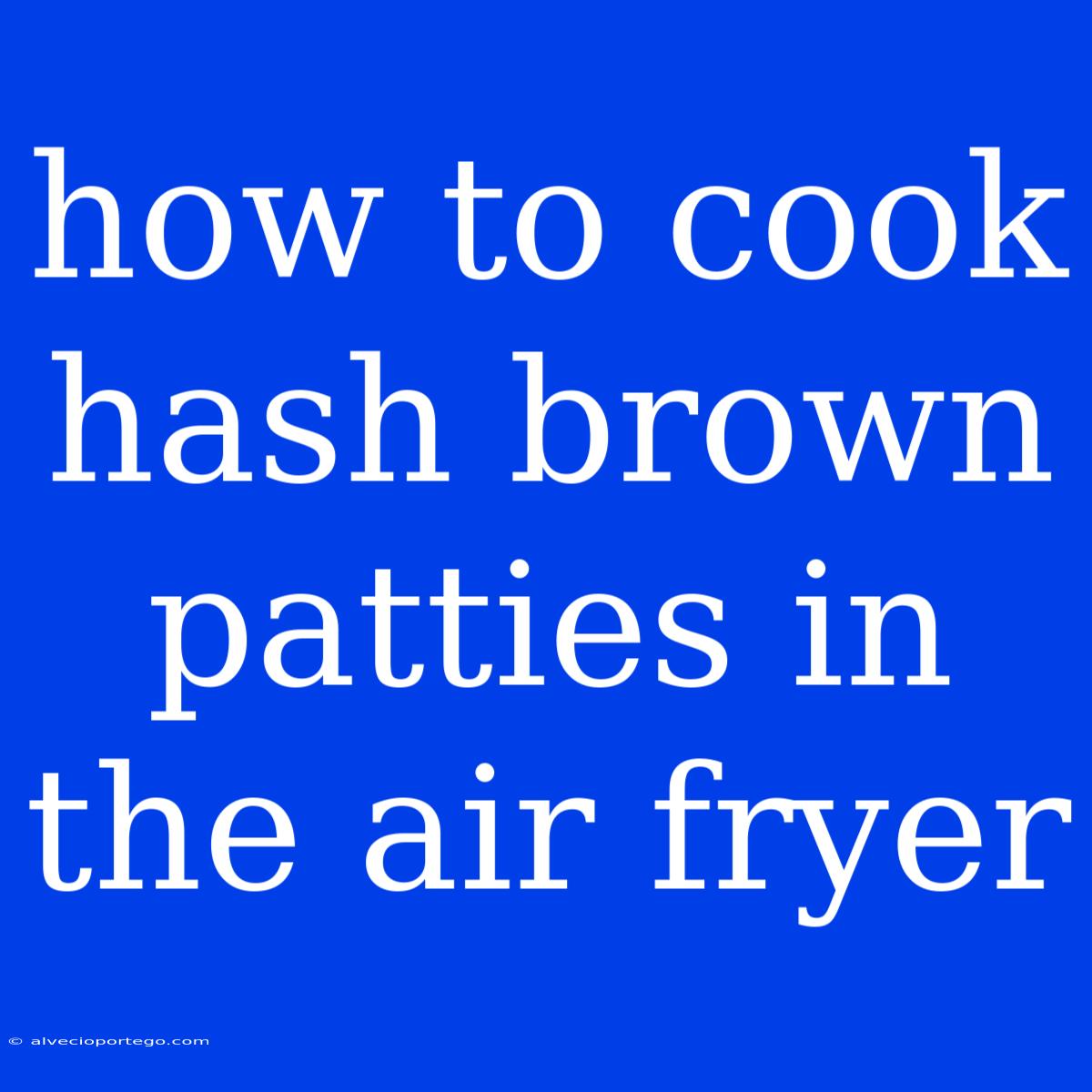 How To Cook Hash Brown Patties In The Air Fryer