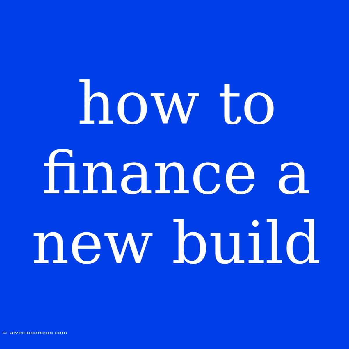 How To Finance A New Build