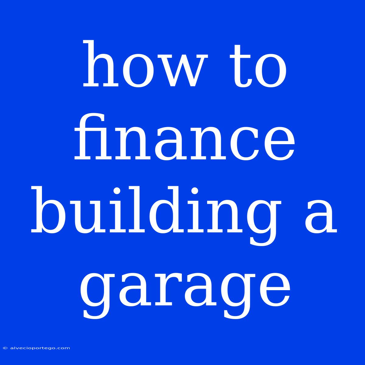 How To Finance Building A Garage