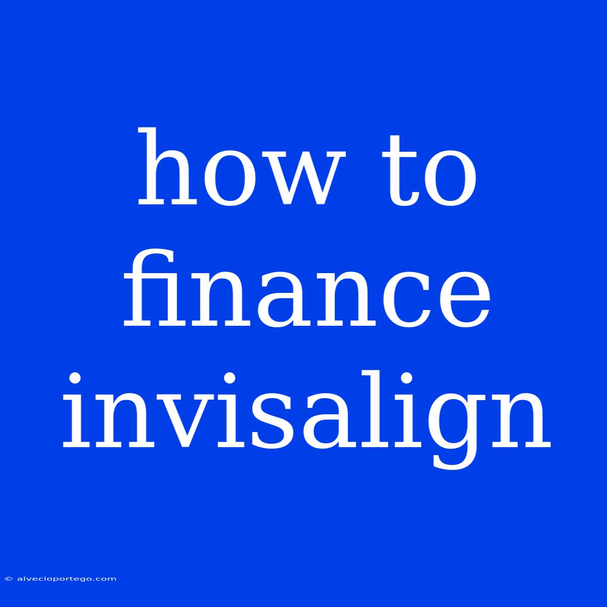 How To Finance Invisalign