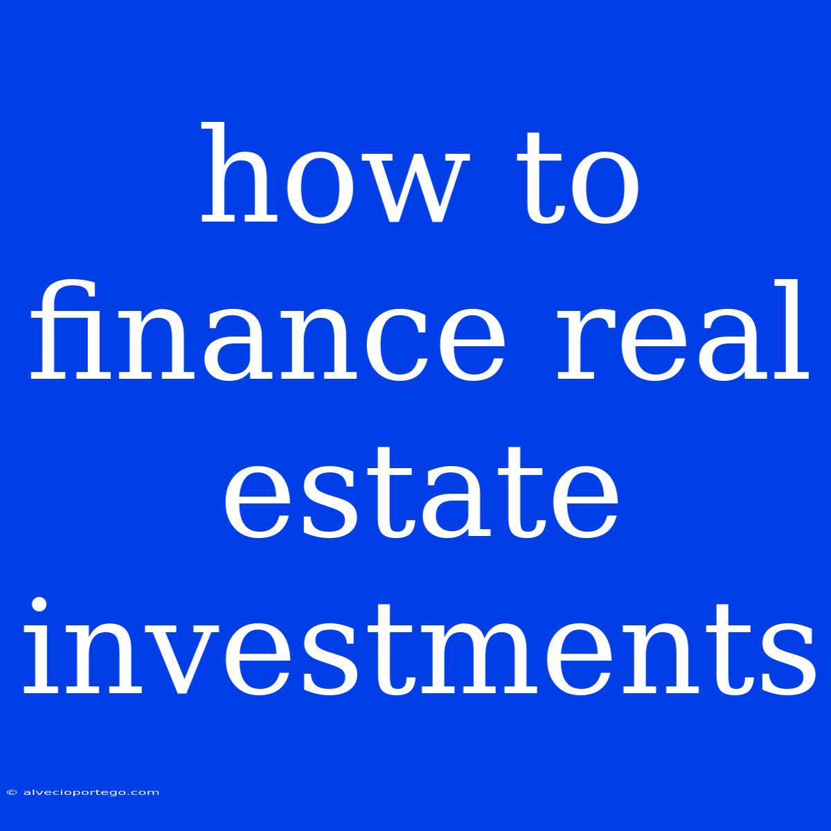 How To Finance Real Estate Investments