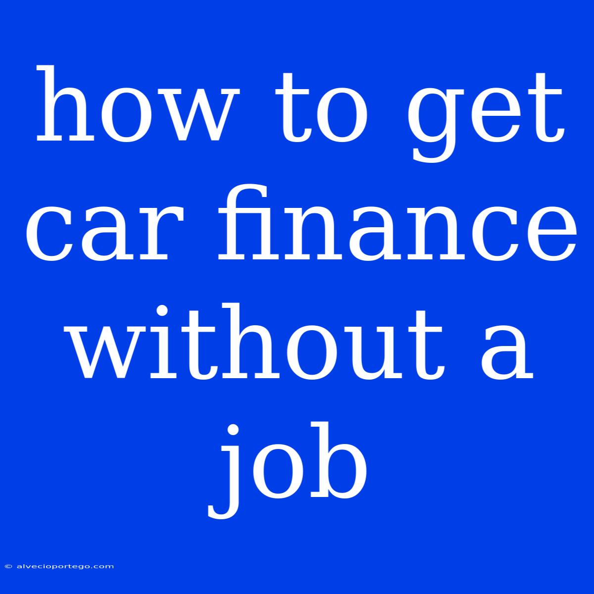 How To Get Car Finance Without A Job