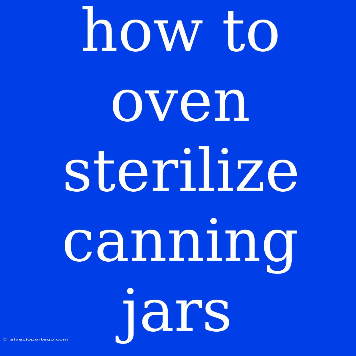 How To Oven Sterilize Canning Jars