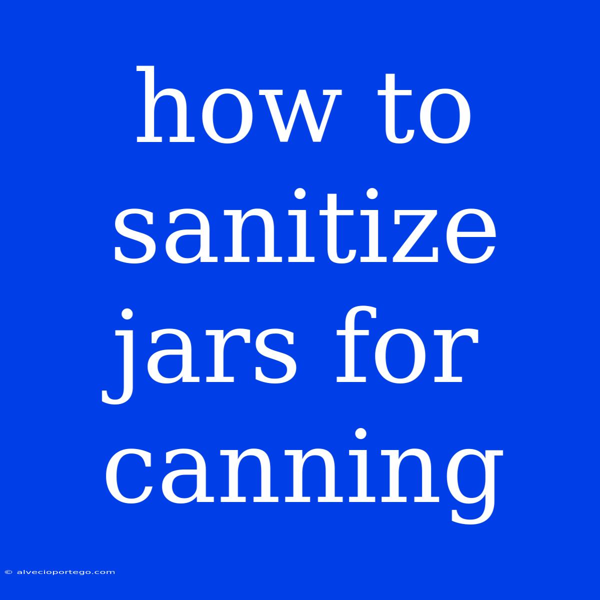 How To Sanitize Jars For Canning