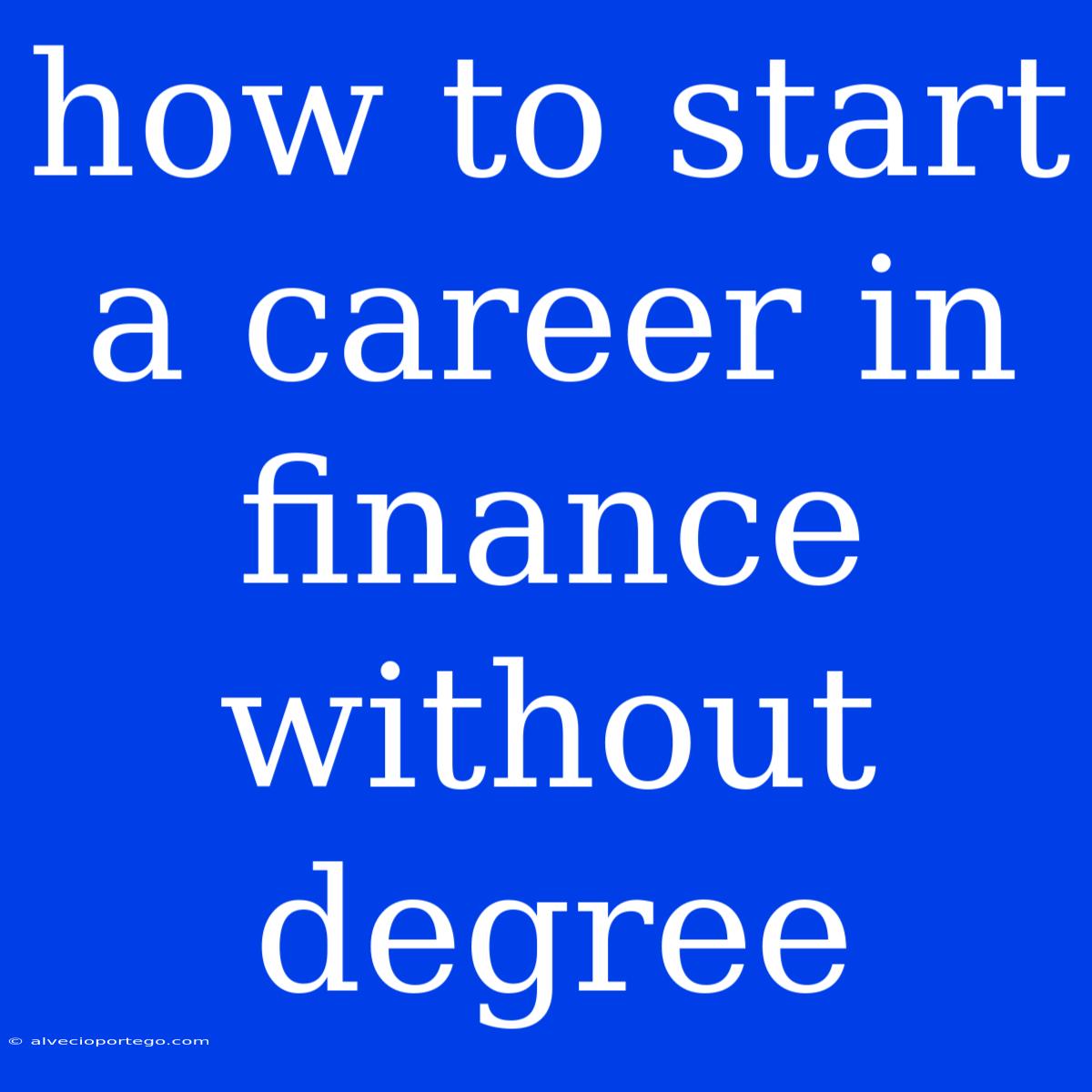 How To Start A Career In Finance Without Degree