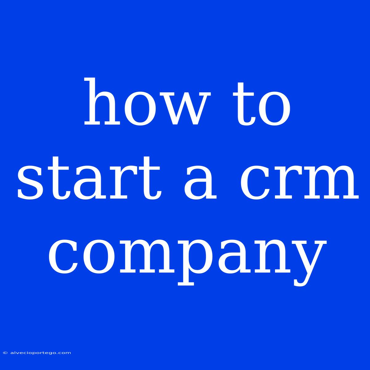 How To Start A Crm Company