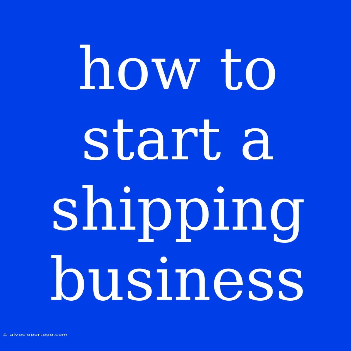 How To Start A Shipping Business