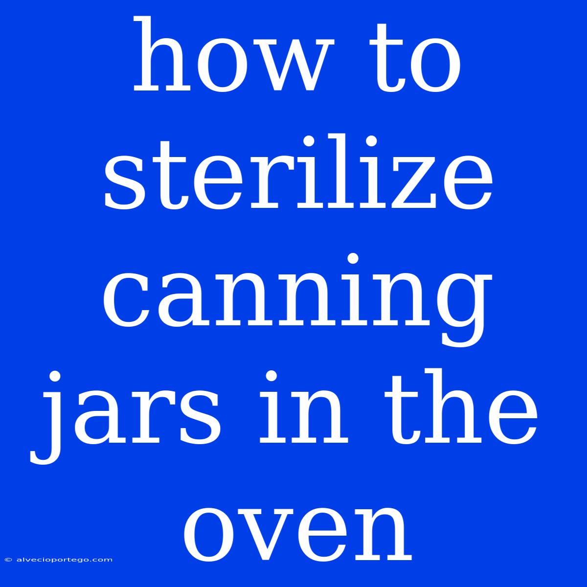 How To Sterilize Canning Jars In The Oven