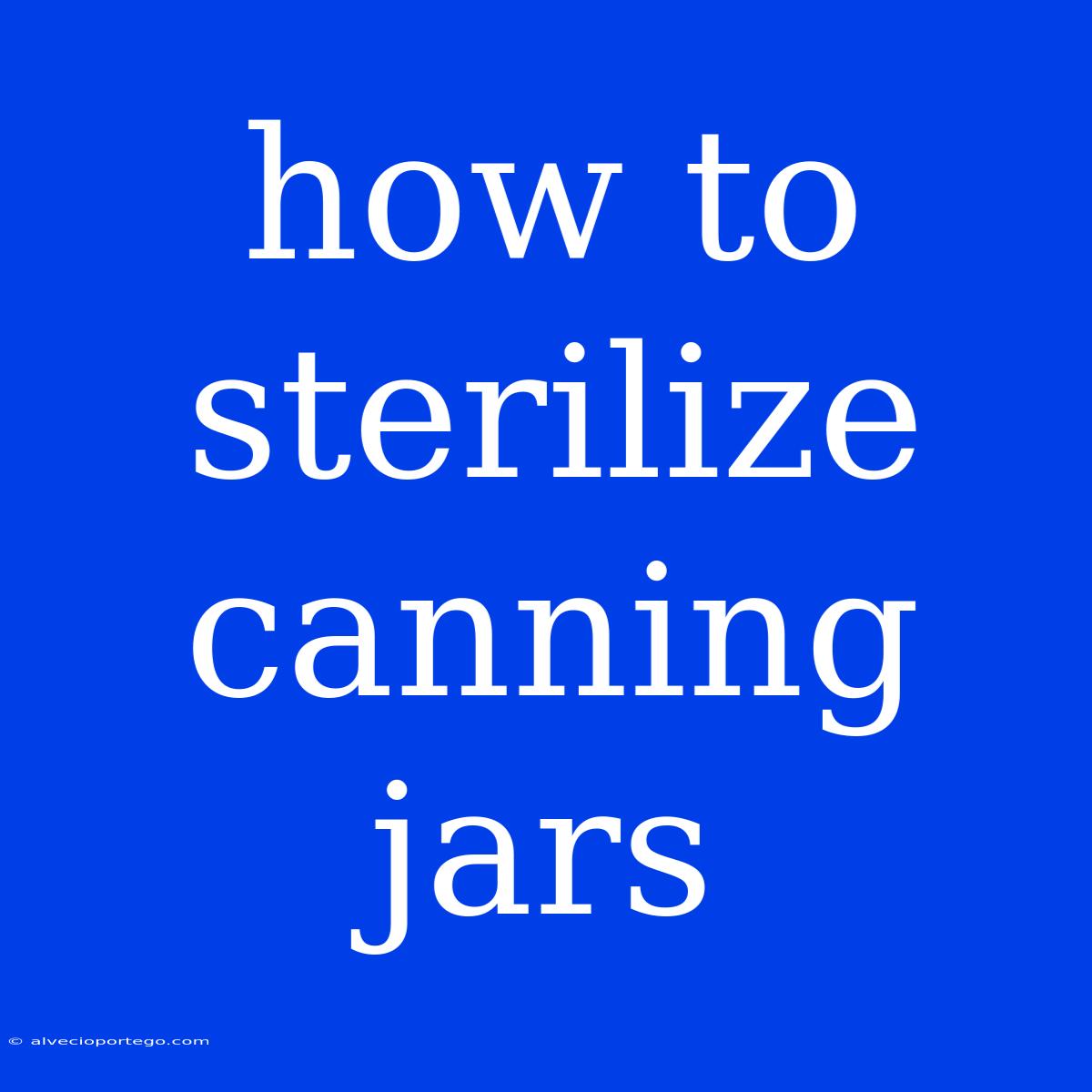 How To Sterilize Canning Jars