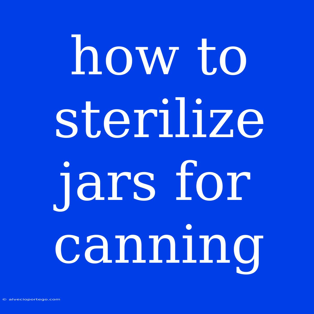 How To Sterilize Jars For Canning