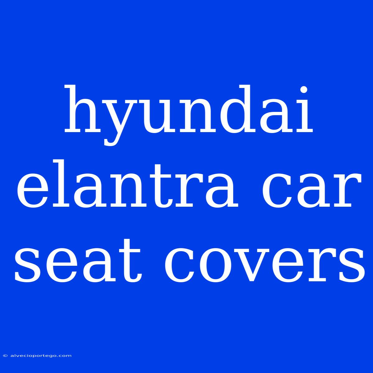 Hyundai Elantra Car Seat Covers