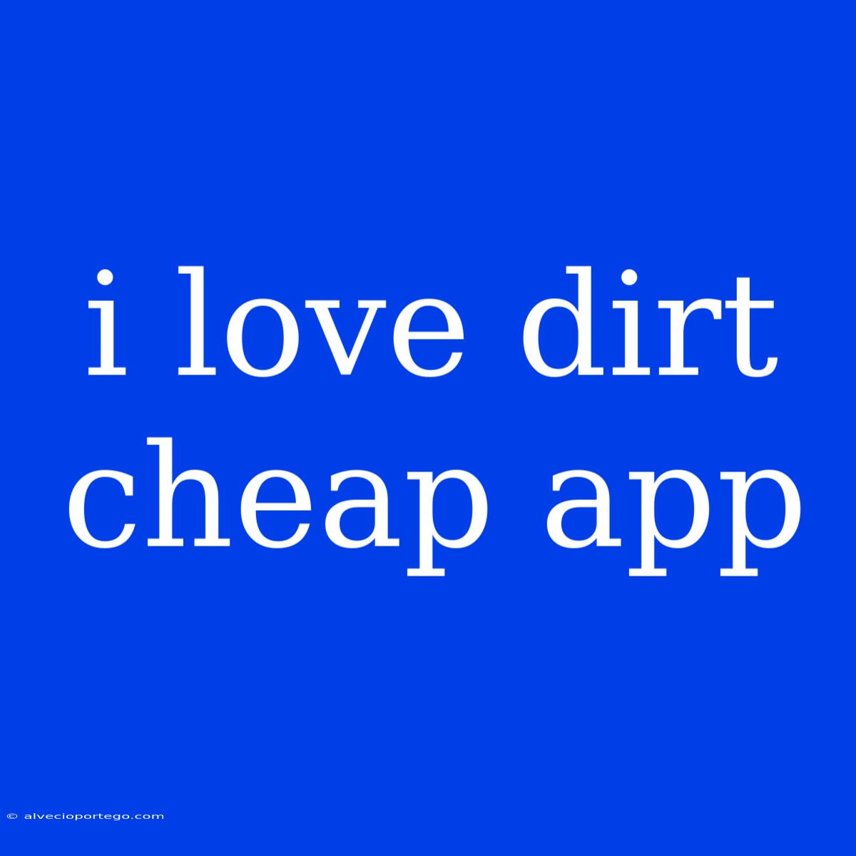 I Love Dirt Cheap App