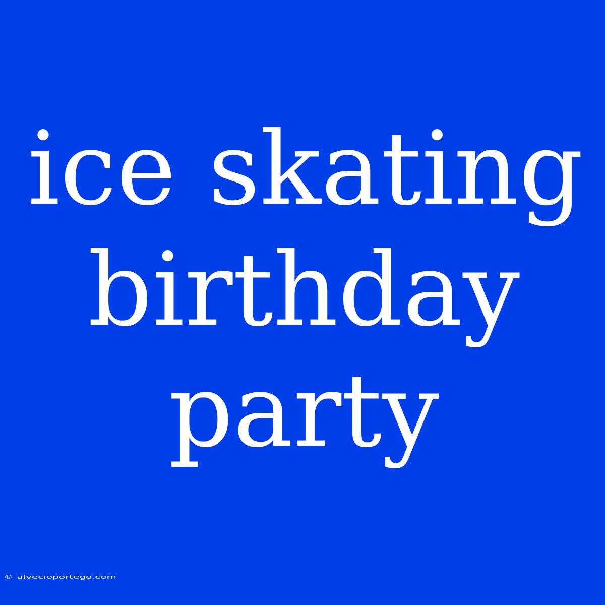 Ice Skating Birthday Party