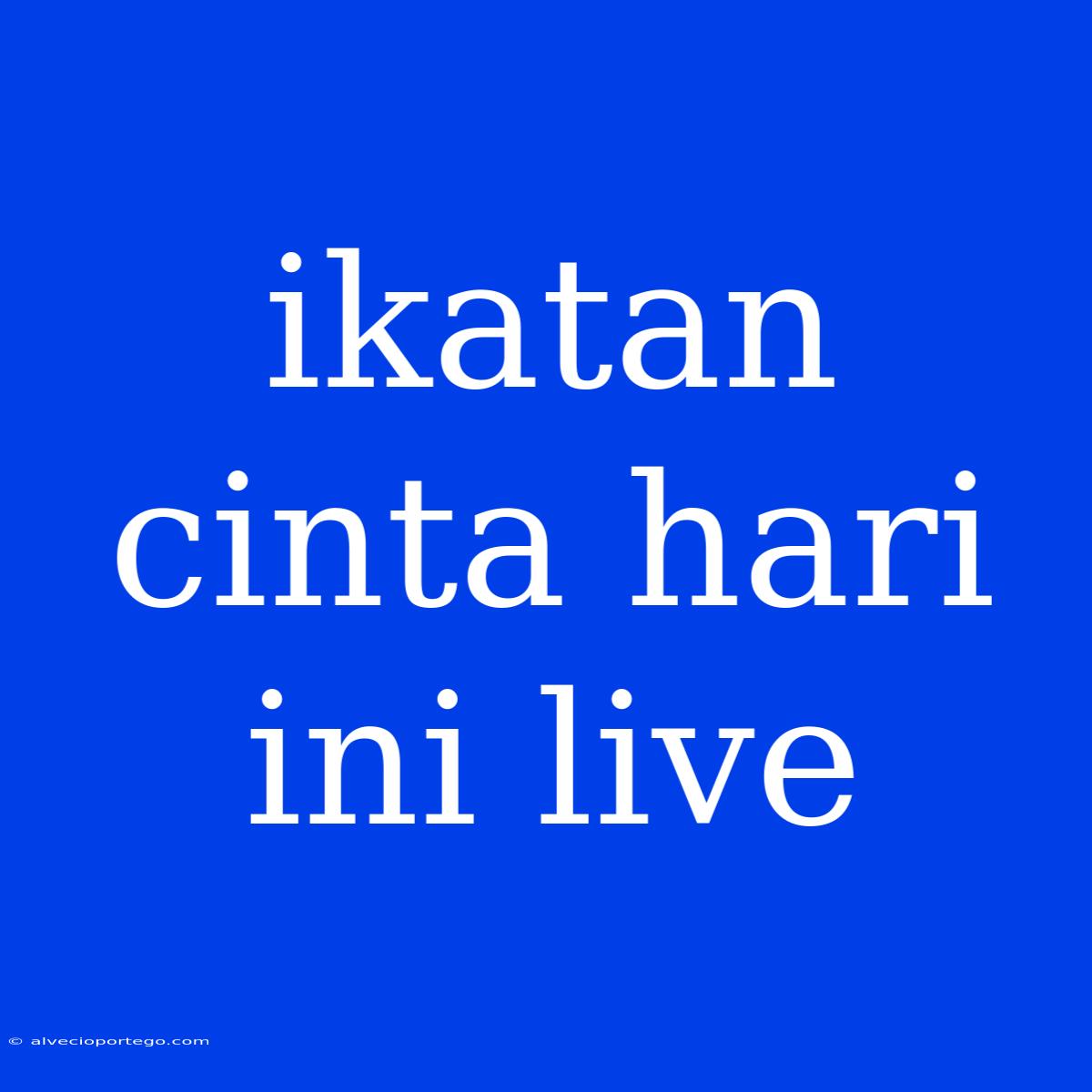 Ikatan Cinta Hari Ini Live