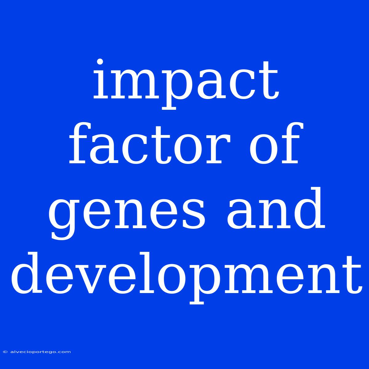 Impact Factor Of Genes And Development