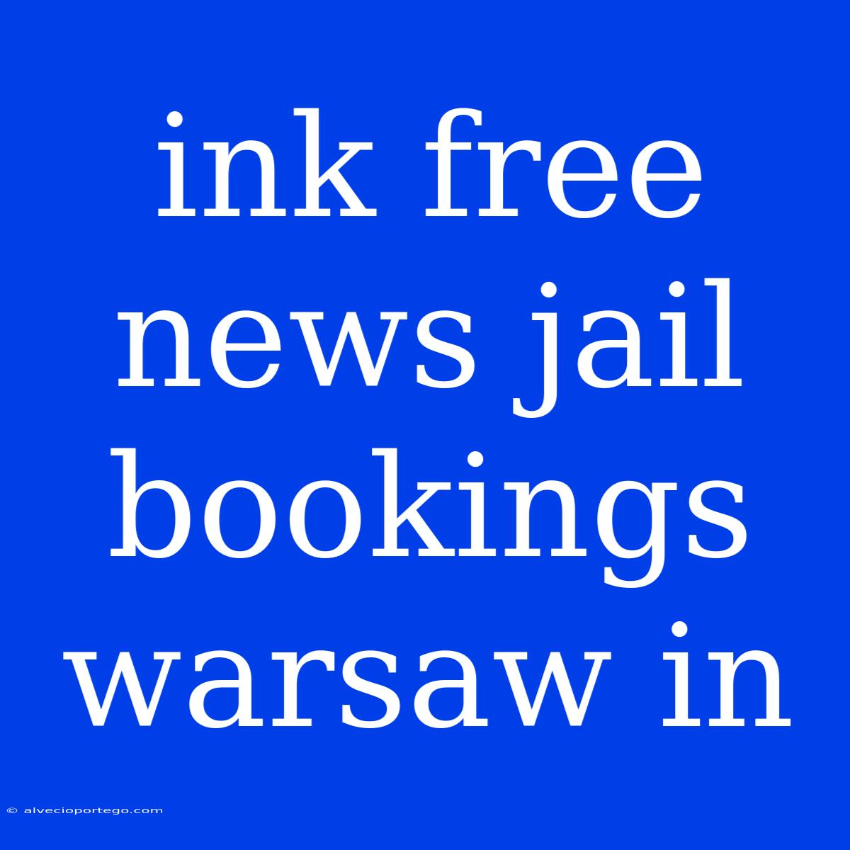 Ink Free News Jail Bookings Warsaw In