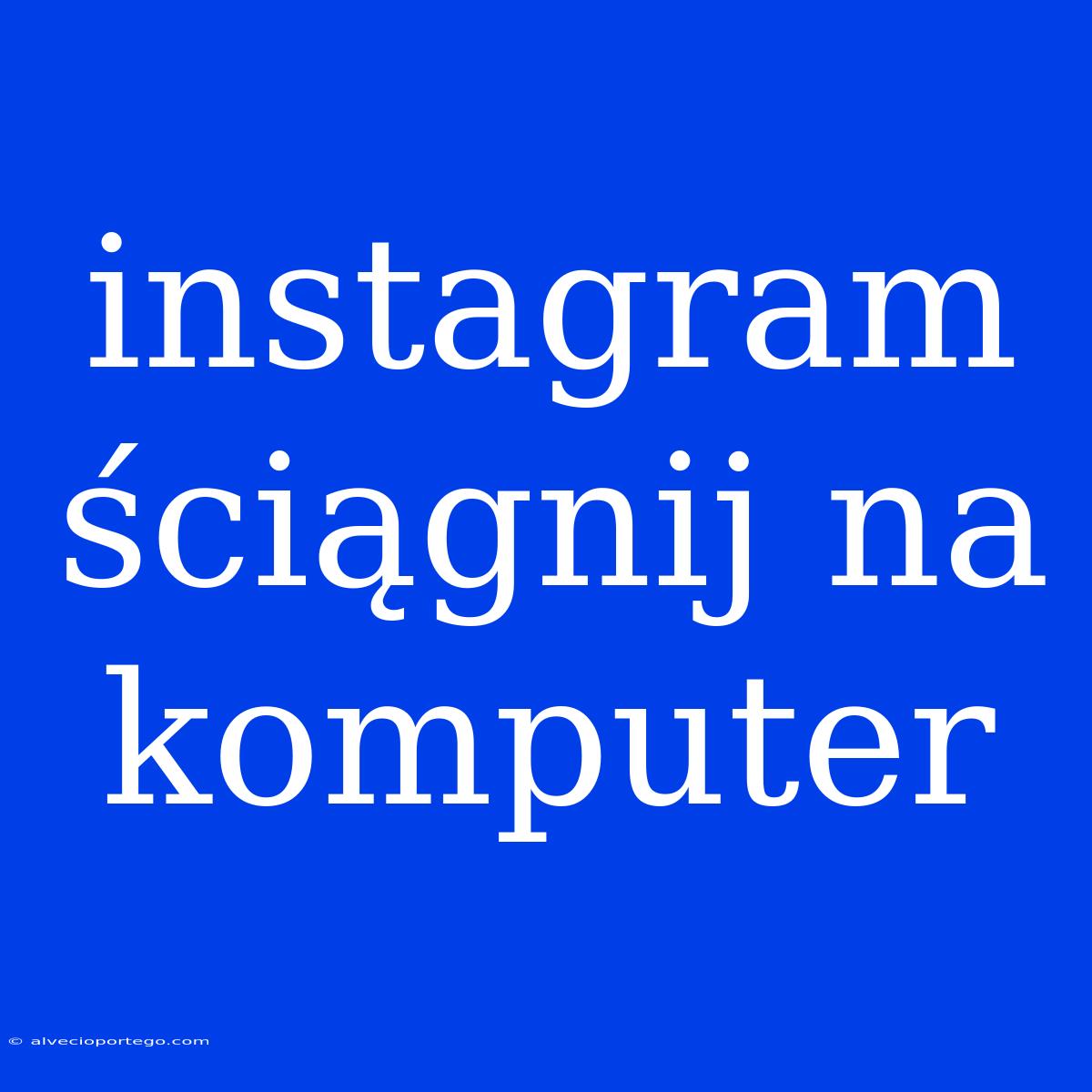 Instagram Ściągnij Na Komputer