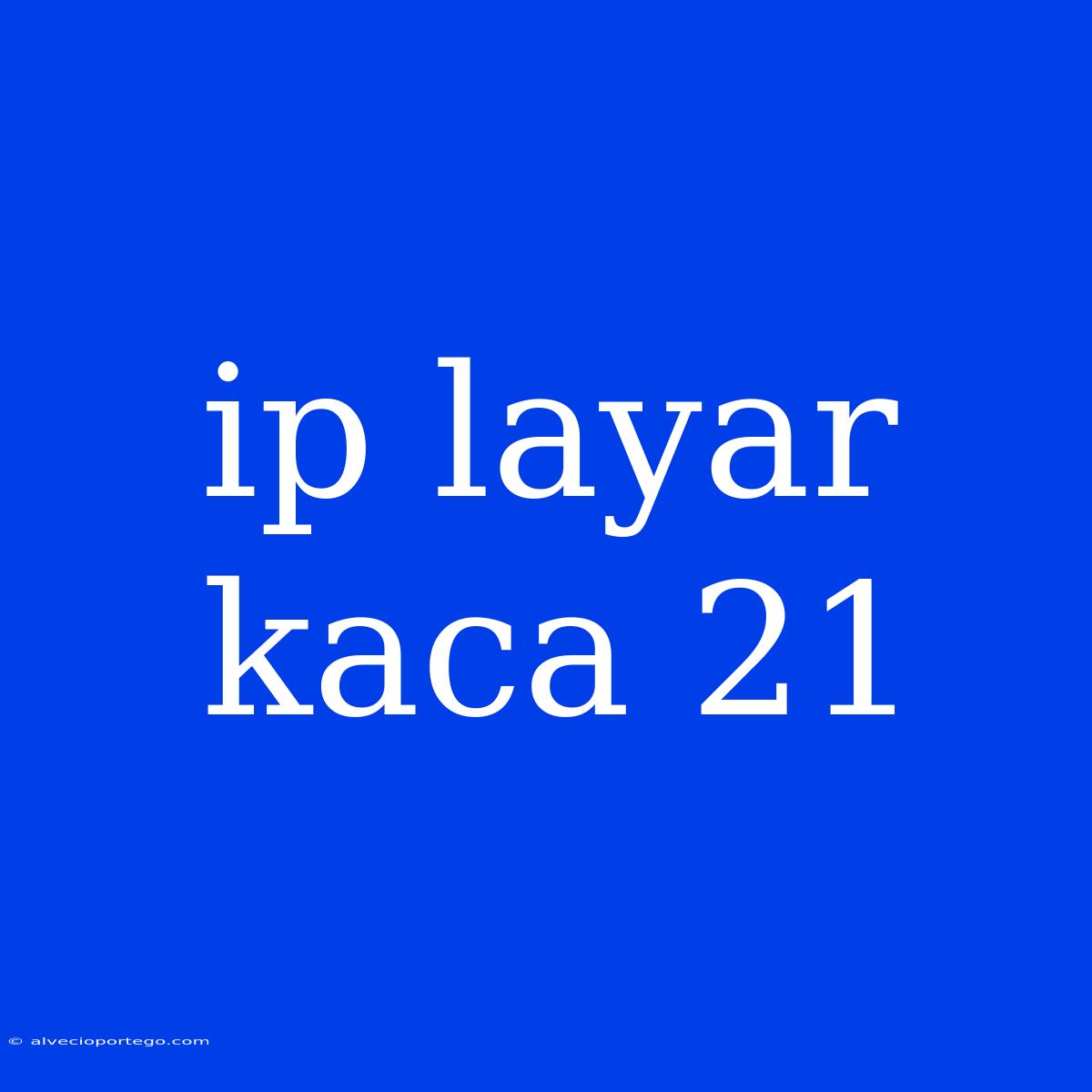 Ip Layar Kaca 21