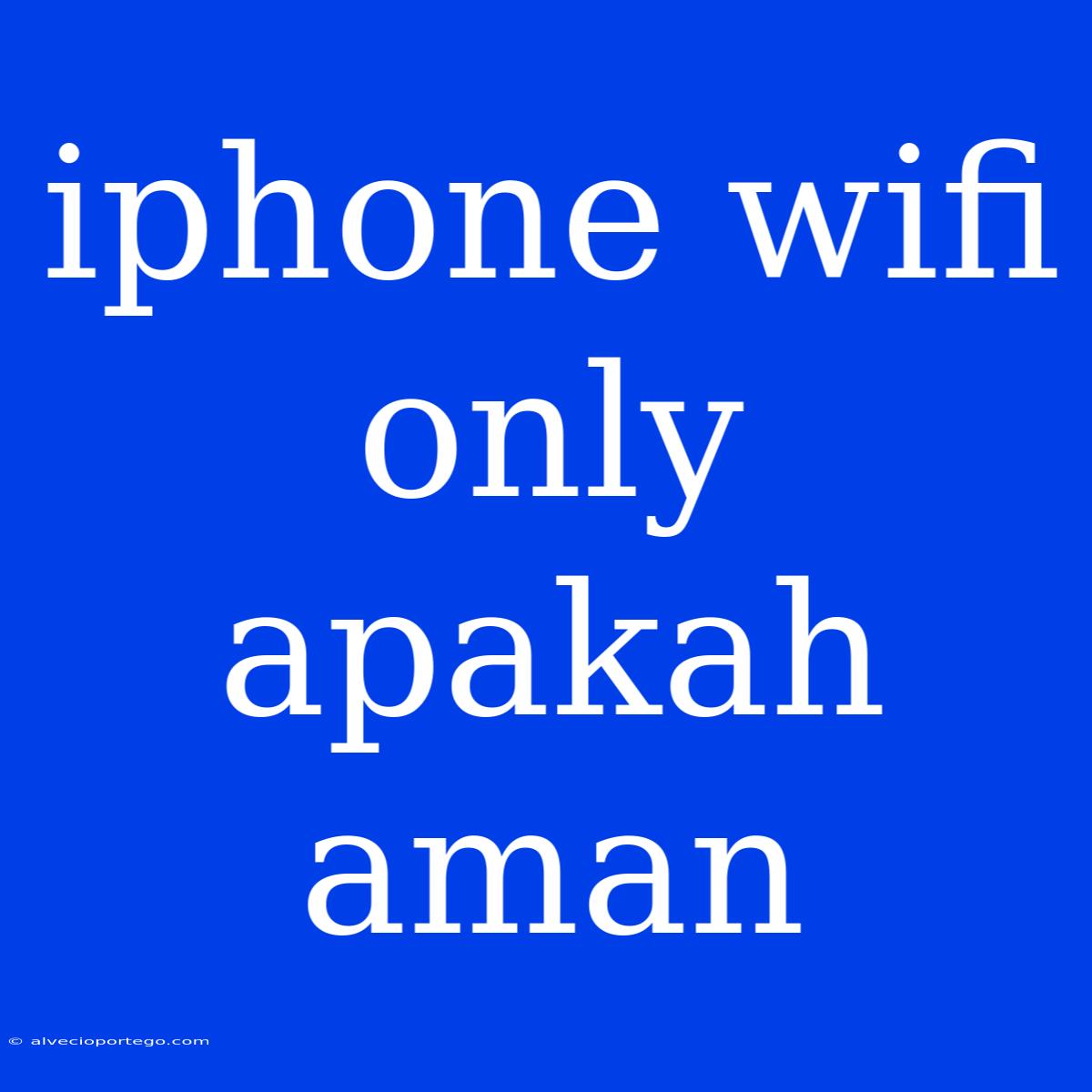 Iphone Wifi Only Apakah Aman