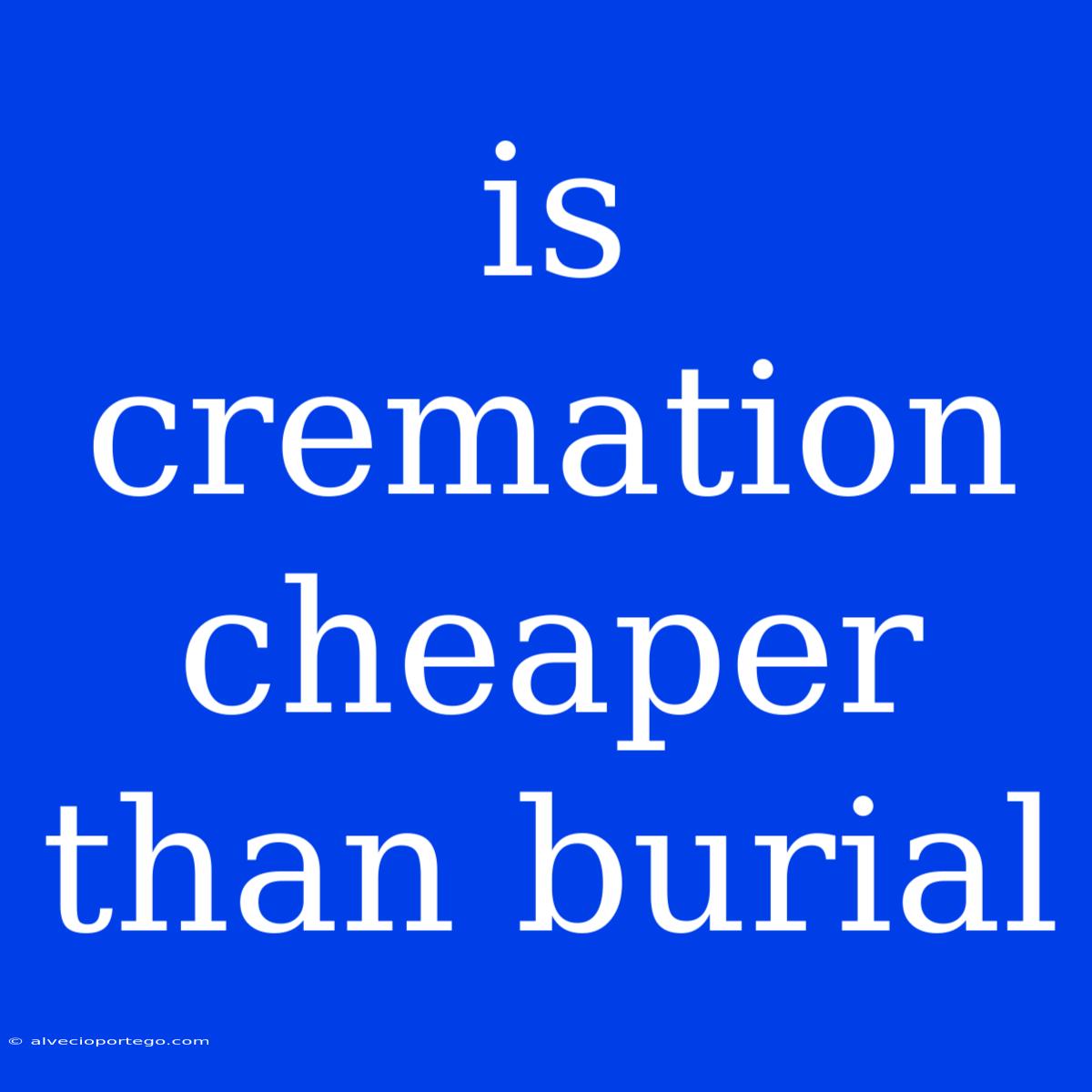 Is Cremation Cheaper Than Burial