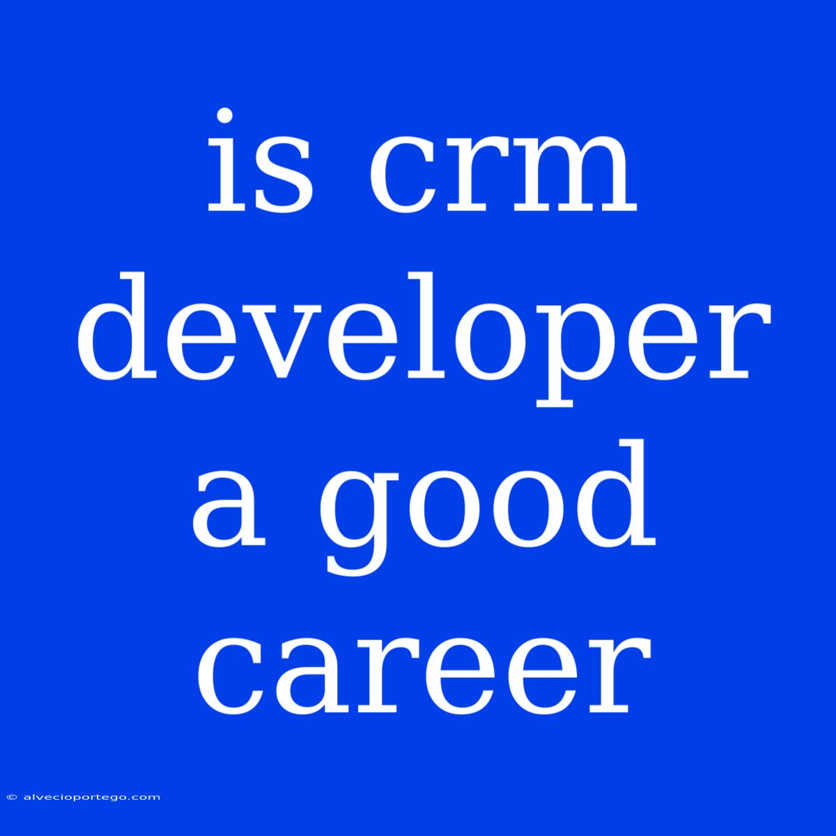 Is Crm Developer A Good Career