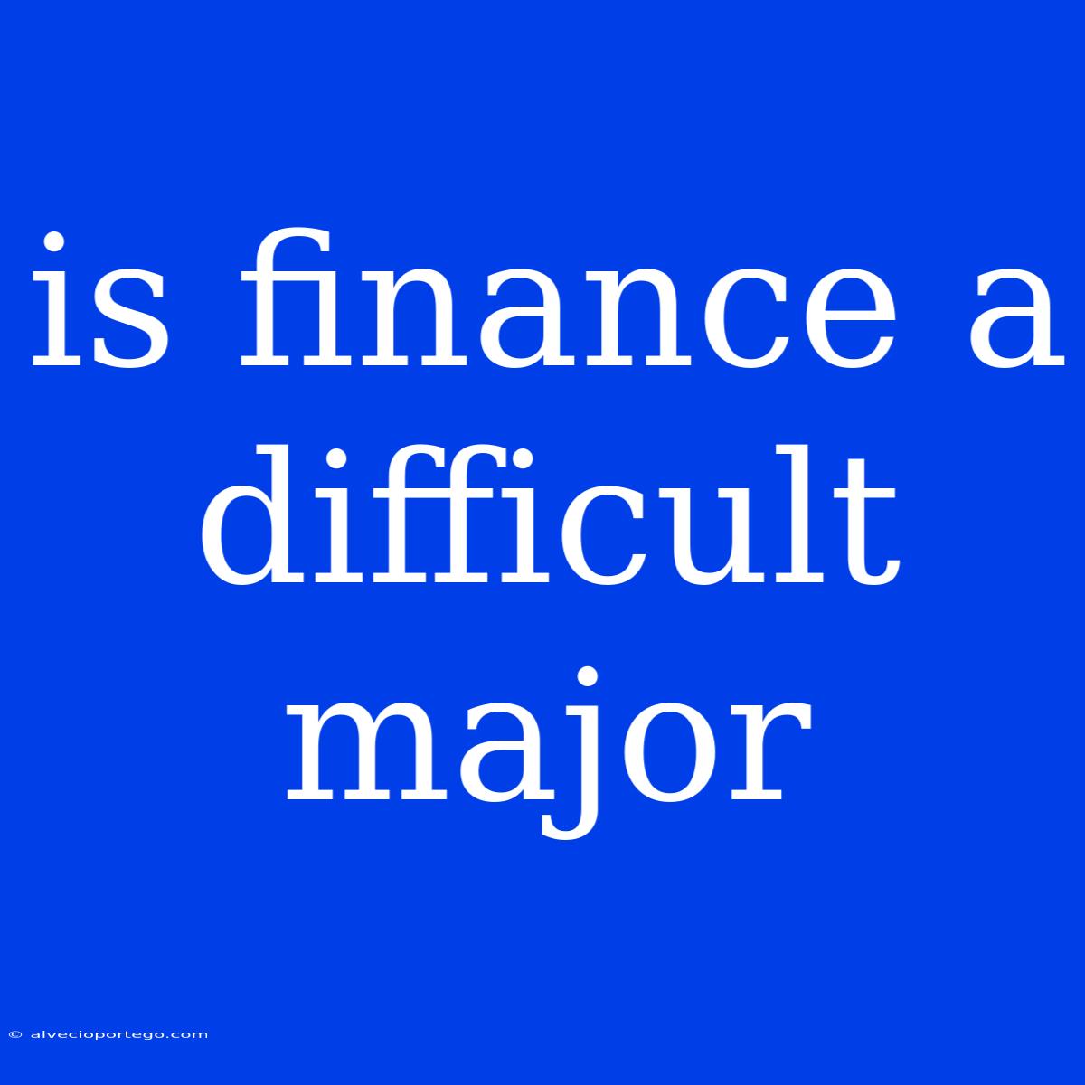 Is Finance A Difficult Major