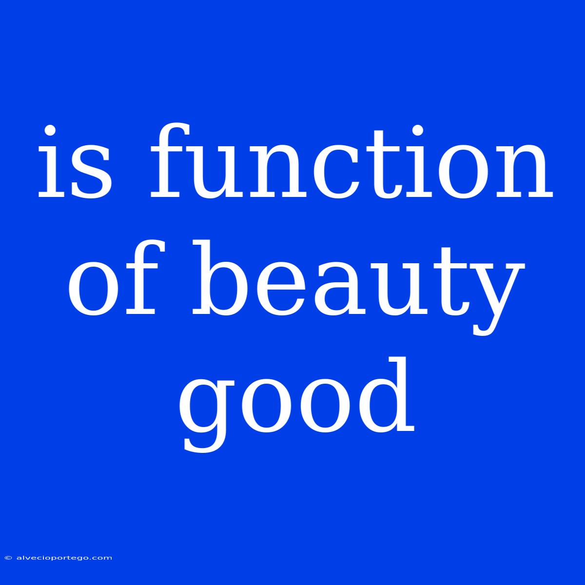 Is Function Of Beauty Good