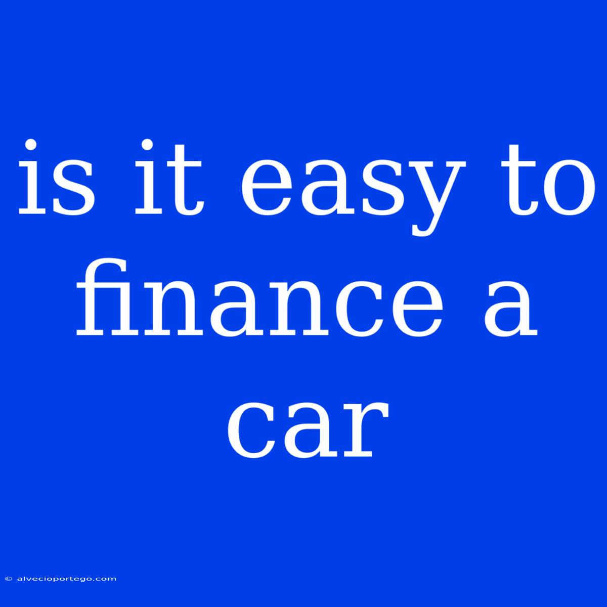 Is It Easy To Finance A Car