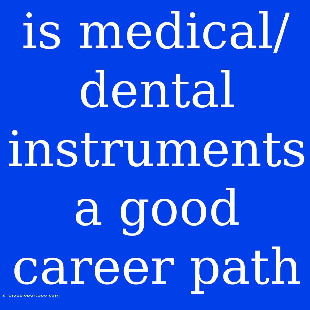 Is Medical/dental Instruments A Good Career Path