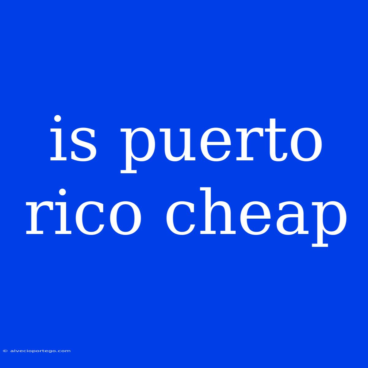 Is Puerto Rico Cheap