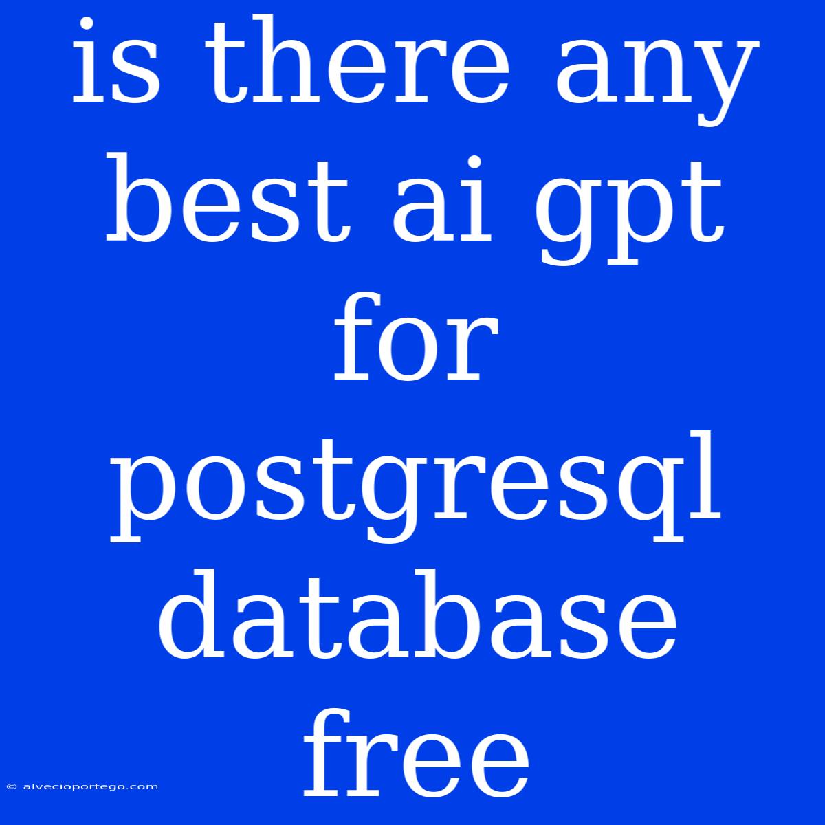 Is There Any Best Ai Gpt For Postgresql Database Free