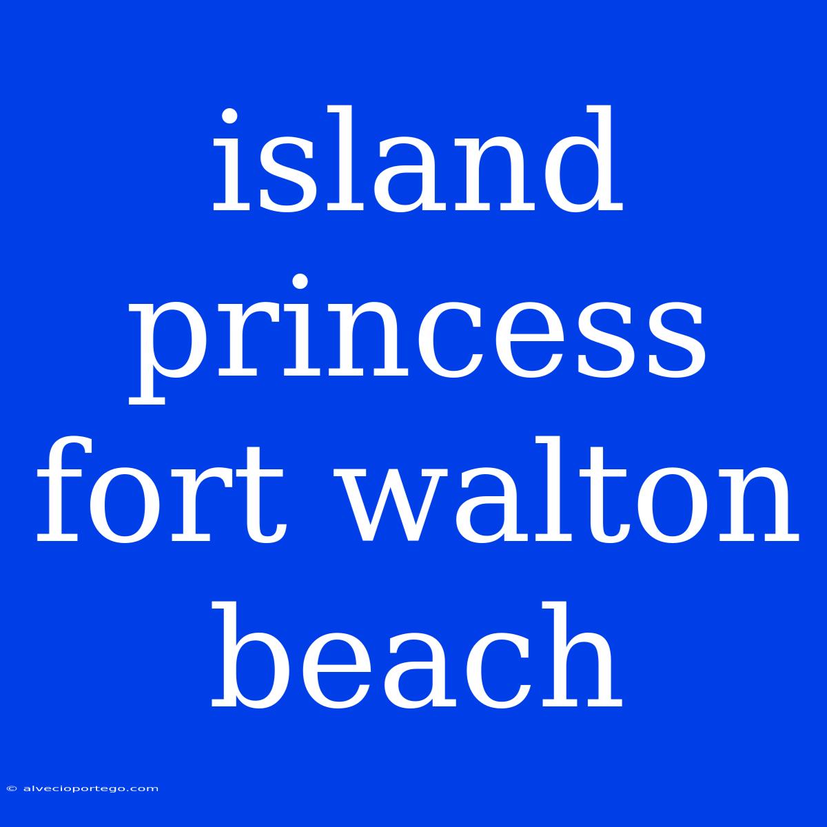 Island Princess Fort Walton Beach