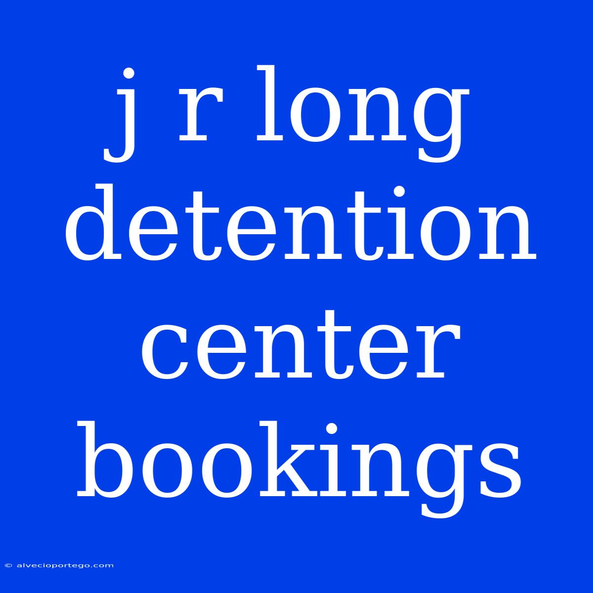 J R Long Detention Center Bookings