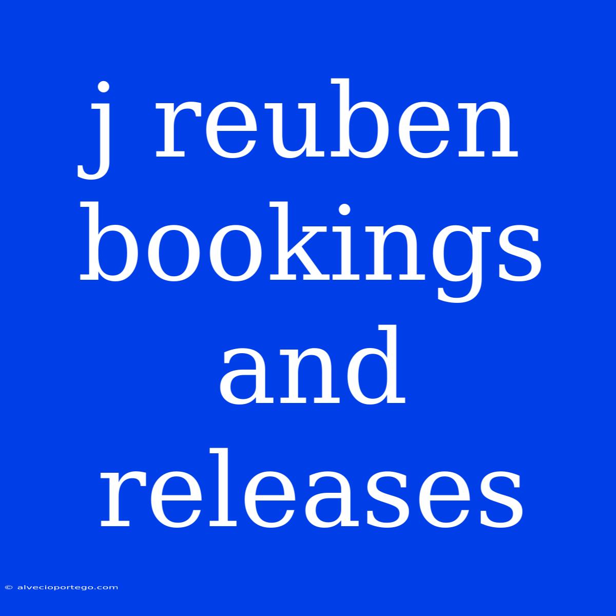 J Reuben Bookings And Releases