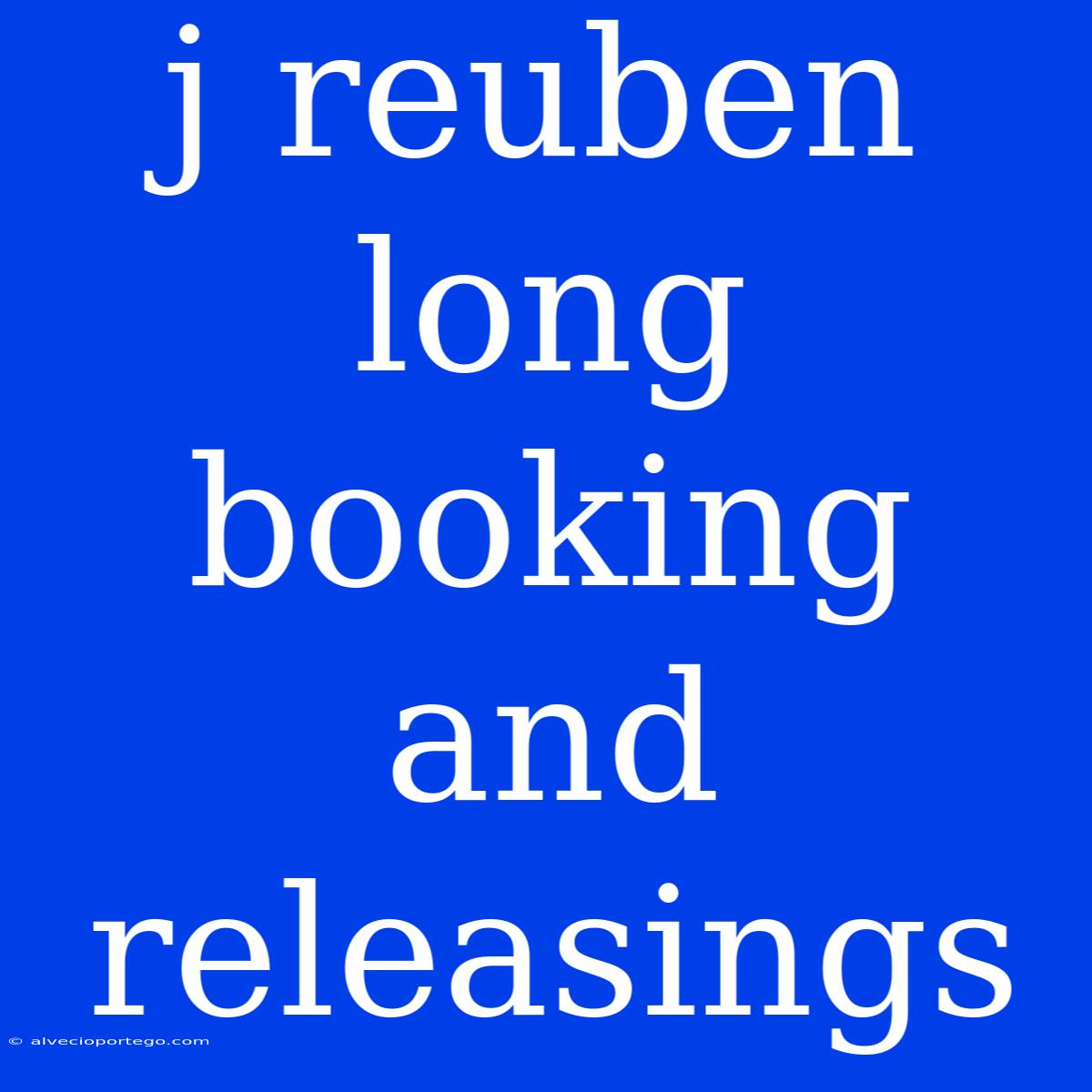 J Reuben Long Booking And Releasings