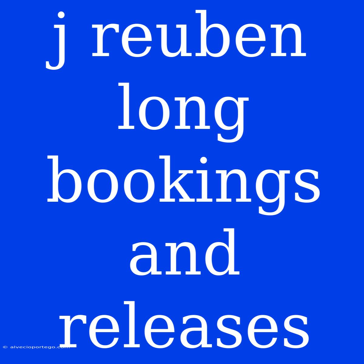 J Reuben Long Bookings And Releases