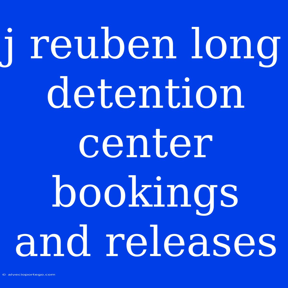 J Reuben Long Detention Center Bookings And Releases