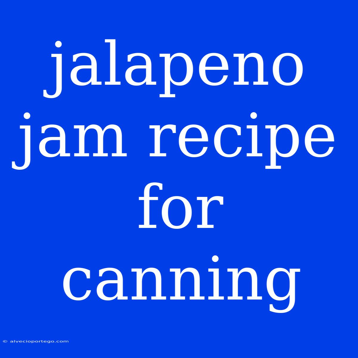 Jalapeno Jam Recipe For Canning