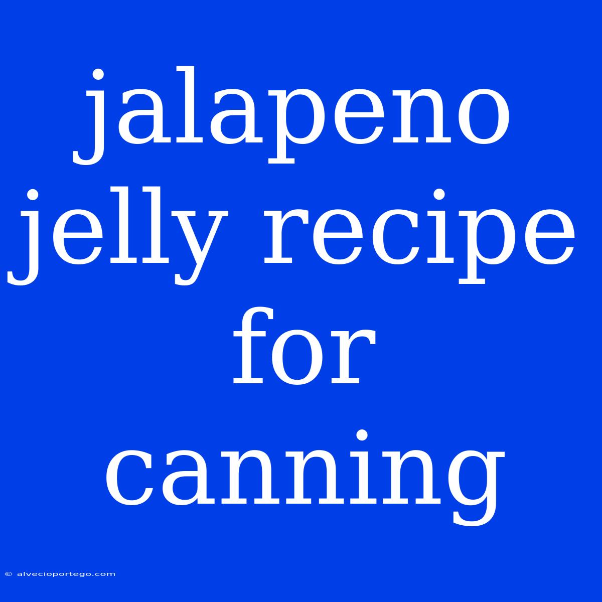 Jalapeno Jelly Recipe For Canning